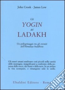 Gli yogin del Ladakh. Un pellegrinaggio tra gli eremiti dell'Himalaya buddhista libro di Crook John; Low James