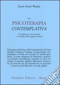 La psicoterapia contemplativa. Il buddhismo, la psicoterapia e il risveglio della saggezza naturale libro di Kissel Wegela Karen