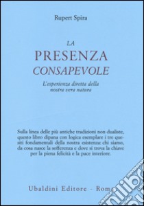 La presenza consapevole. L'esperienza diretta della nostra vera natura libro di Spira Rupert