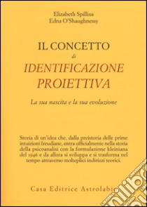 Il concetto di identificazione proiettiva. La sua nascita e la sua evoluzione libro di Spillius Elizabeth; O'Shaughnessy Edna