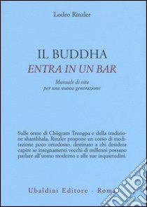 Il Buddha entra in un bar. Manuale di vita per una nuova generazione libro di Rinzler Lodro