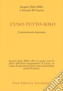 L'uno-tutto-solo. L'orientamento lacaniano libro di Miller Jacques-Alain; Di Ciaccia Antonio