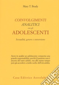 Coinvolgimenti analitici con gli adolescenti. Sessualità, genere e sovversione libro di Brady Mary T.