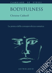 Bodyfulness. La pratica della consapevolezza somatica libro di Caldwell Christine