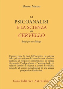 La psicoanalisi e la scienza del cervello. Spazi per un dialogo libro di Marom Shimon