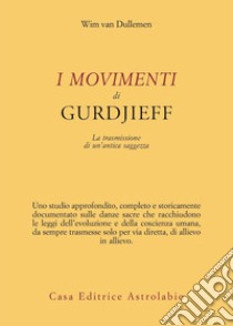 I movimenti di Gurdjieff. La trasmissione di un'antica saggezza libro di Dullemen Wim van