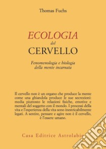 Ecologia del cervello. Fenomenologia e biologia della mente incarnata libro di Fuchs Thomas; Mezzalira S. (cur.)