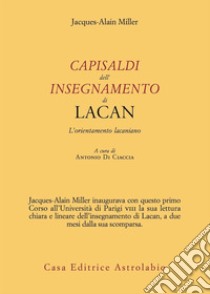 Capisaldi dell'insegnamento di Lacan. L'orientamento lacaniano libro di Miller Jacques-Alain; Di Ciaccia A. (cur.)