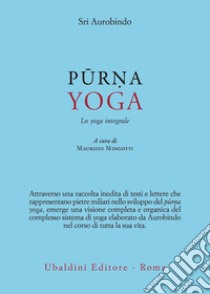 Purna yoga. Lo yoga integrale libro di Aurobindo (sri); Mingotti M. (cur.)