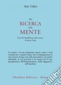 Alla ricerca della mente. Testi del buddhismo chán cinese di epoca Tang libro di Tollini Aldo