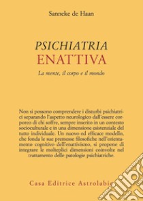 Psichiatria enattiva. La mente, il corpo e il mondo libro di De Haan Sanneke