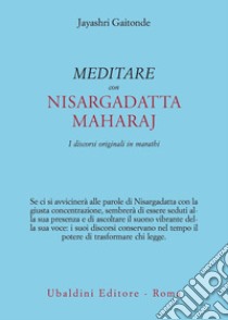 Meditare con Sri Nisargadatta. I discorsi originali in marathi libro di Gaitonde Jayashri