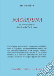 Nâgârjuna. Un'introduzione alla filosofia della Via di mezzo libro di Westerhoff Jan