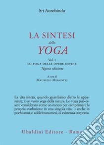 La sintesi dello yoga. Nuova ediz.. Vol. 1: Lo yoga delle opere divine libro di Aurobindo (sri); Mingotti M. (cur.)