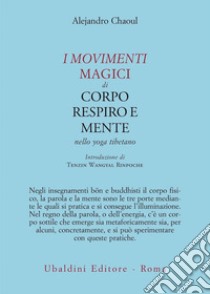 I movimenti magici di corpo, respiro e mente nello yoga tibetano libro di Chaoul Alejandro