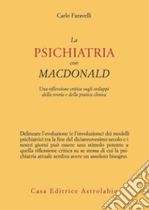 La psichiatria con MacDonald. Una riflessione critica sugli sviluppi della teoria e della pratica clinica libro di Faravelli Carlo