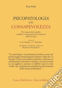 Psicopatologia della consapevolezza. Un manoscritto inedito studiato e commentato da terapeuti della Gestalt libro di Perls Fritz; Robine J. (cur.); Bowman C. (cur.)