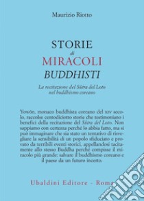 Storie di miracoli buddhisti. La recitazione del Sûtra del Loto nel buddhismo coreano libro di Riotto Maurizio
