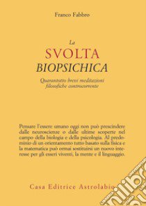 La svolta biopsichica. Quarantotto brevi meditazioni filosofiche controcorrente libro di Fabbro Franco