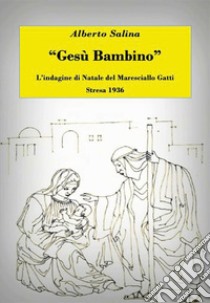 Gesù Bambino. L'indagine di Natale del maresciallo Gatti. Stresa 1936 libro di Salina Alberto