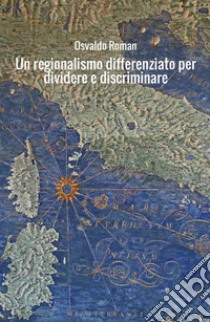 Un regionalismo differenziato per dividere e discriminare. Il modello dell'istruzione libro di Roman Osvaldo