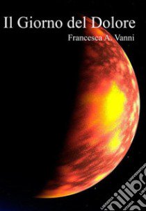 Il giorno del dolore libro di Vanni Francesca A.