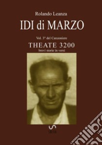 Canzoniere Theate 3200. Brevi storie in versi. Vol. 3: Idi di marzo libro di Leanza Rolando