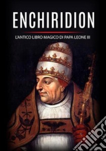 Enchiridion. L'antico libro magico di papa Leone III libro di Leone III