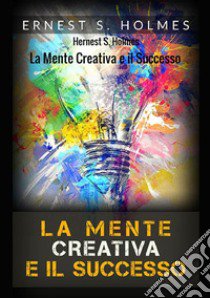 La mente creativa e il successo libro di Holmes Ernest Shurtleff