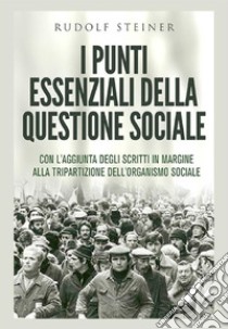 I punti essenziali della questione sociale. Con l'aggiunta degli scritti in margine alla tripartizione dell'organismo sociale libro di Steiner Rudolf