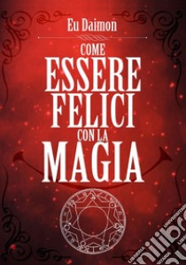 Come essere felici con la magia libro di Eu Daimon