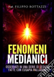 Fenomeni medianici osservati in una serie di sedute fatte con Eusapia Palladino libro di Bottazzi Filippo