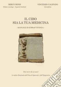 Il cibo sia la tua medicina. Manuale di sopravvivenza libro di Bindi Mirco