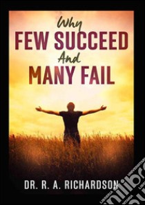 Why few succeed and many fail libro di Richardson Ralph A.