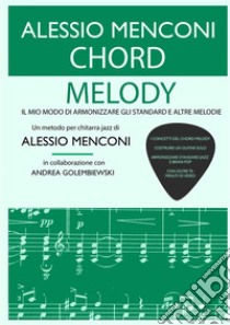 Chord melody. Il mio modo di armonizzare gli standard e altre melodie libro di Menconi Alessio; Golembiewski Andrea