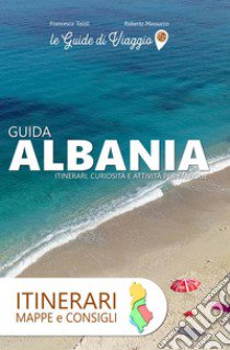 Albania. Itinerari, mappe e consigli libro di Taioli Francesca; Massucco Roberto