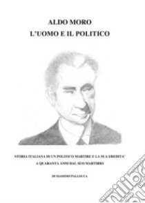 Aldo Moro, l'uomo e il politico libro di Pallocca Massimo