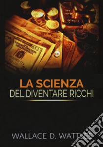 La scienza del diventare ricchi libro di Wattles Wallace Delois; De Angelis D. (cur.)