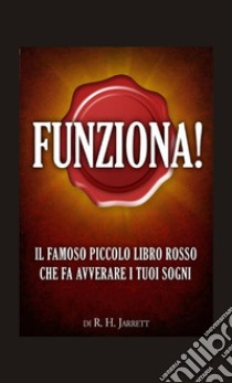 Funziona! Il famoso piccolo libro rosso che fa avverare i tuoi sogni libro di Jarret R. H.