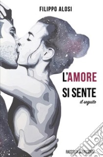 L'amore si sente. Il seguito libro di Alosi Filippo