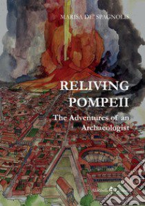 Reliving Pompeii. The adventures of an archaeologist libro di De Spagnolis Marisa