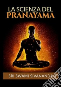 La scienza del Pranayama libro di Saraswati Sivananda Swami