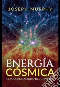 Energía cósmica. El poder milagroso del Universo libro di Murphy Joseph