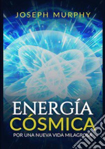 Energía cósmica. Por una nueva vida milagrosa libro di Murphy Joseph