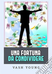 Una fortuna da condividere libro di Young Vash