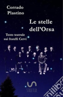 Le stelle dell'Orsa. Testo teatrale sui fratelli Cervi libro di Plastino Corrado