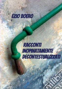 Racconti inopinatamente decontestualizzati libro di Boero Ezio