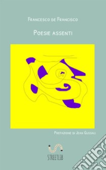 Poesie assenti libro di De Francisco Francesco