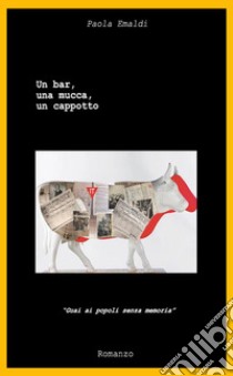 Un bar, una mucca, un cappotto. «Guai ai popoli senza memoria» libro di Emaldi Paola