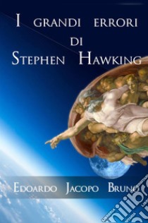 I grandi errori di Stephen Hawking libro di Bruno Edoardo Jacopo